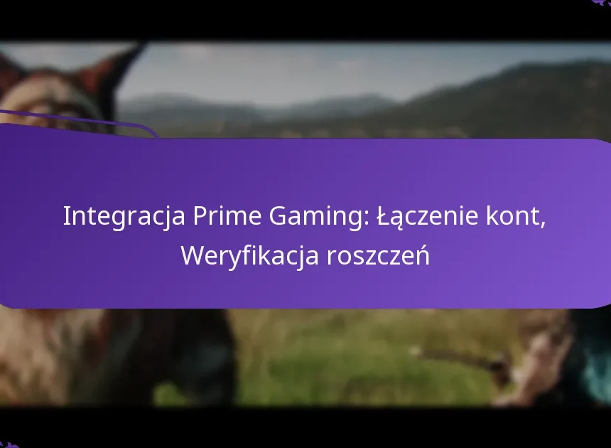 Integracja Prime Gaming: Łączenie kont, Weryfikacja roszczeń