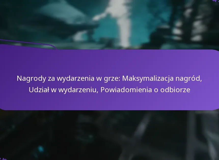 Nagrody za wydarzenia w grze: Maksymalizacja nagród, Udział w wydarzeniu, Powiadomienia o odbiorze
