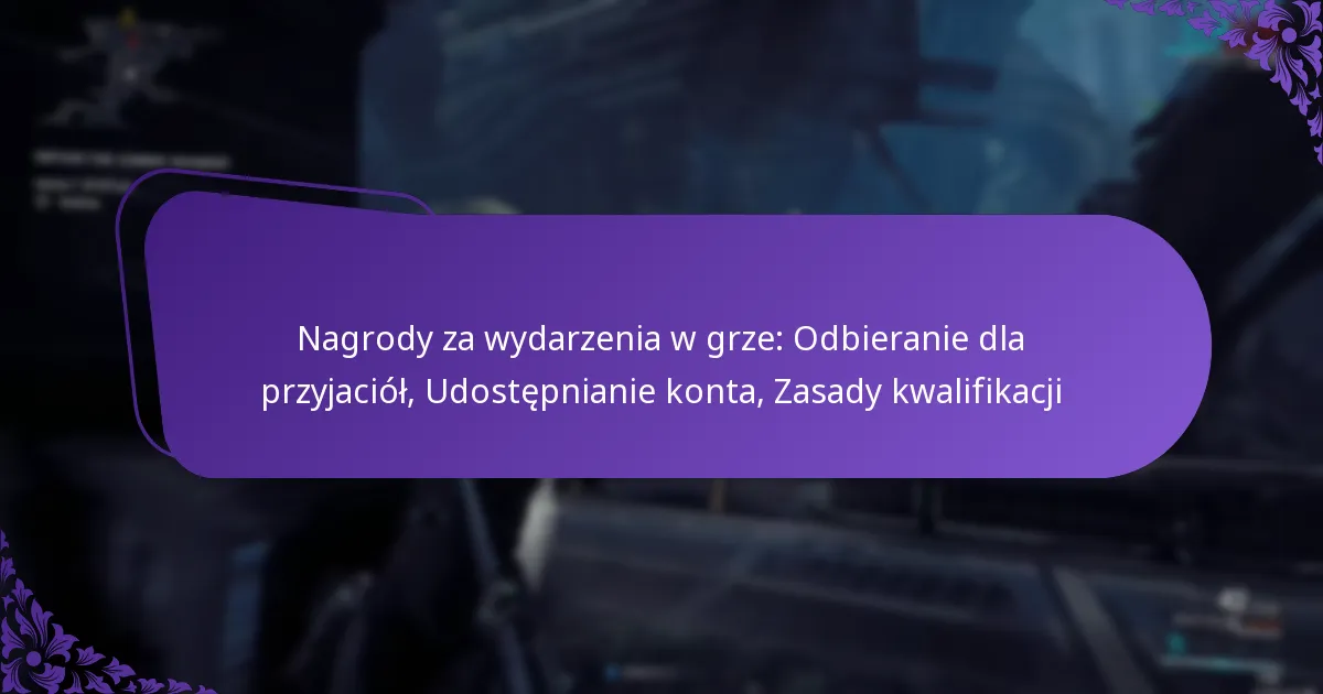 Nagrody za wydarzenia w grze: Odbieranie dla przyjaciół, Udostępnianie konta, Zasady kwalifikacji