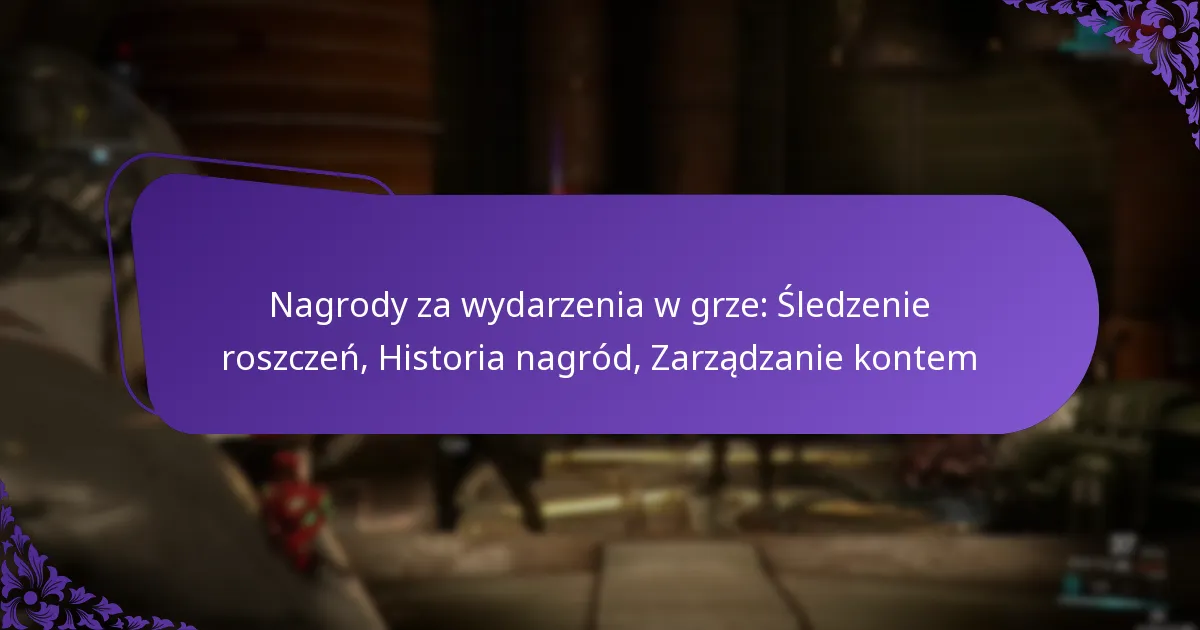 Nagrody za wydarzenia w grze: Śledzenie roszczeń, Historia nagród, Zarządzanie kontem