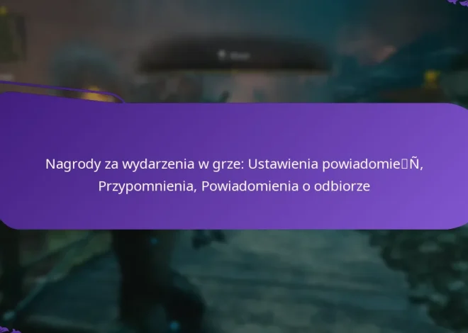 Nagrody za wydarzenia w grze: Ustawienia powiadomień, Przypomnienia, Powiadomienia o odbiorze