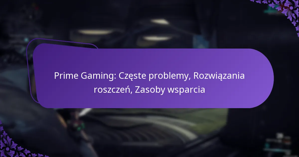 Prime Gaming: Częste problemy, Rozwiązania roszczeń, Zasoby wsparcia