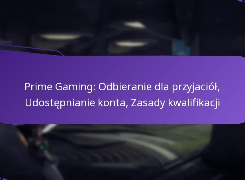 Prime Gaming: Odbieranie dla przyjaciół, Udostępnianie konta, Zasady kwalifikacji