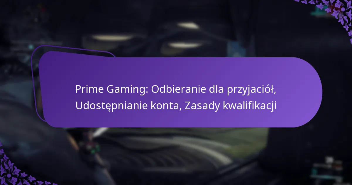 Prime Gaming: Odbieranie dla przyjaciół, Udostępnianie konta, Zasady kwalifikacji