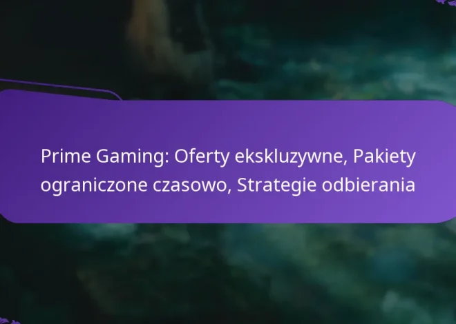 Prime Gaming: Oferty ekskluzywne, Pakiety ograniczone czasowo, Strategie odbierania