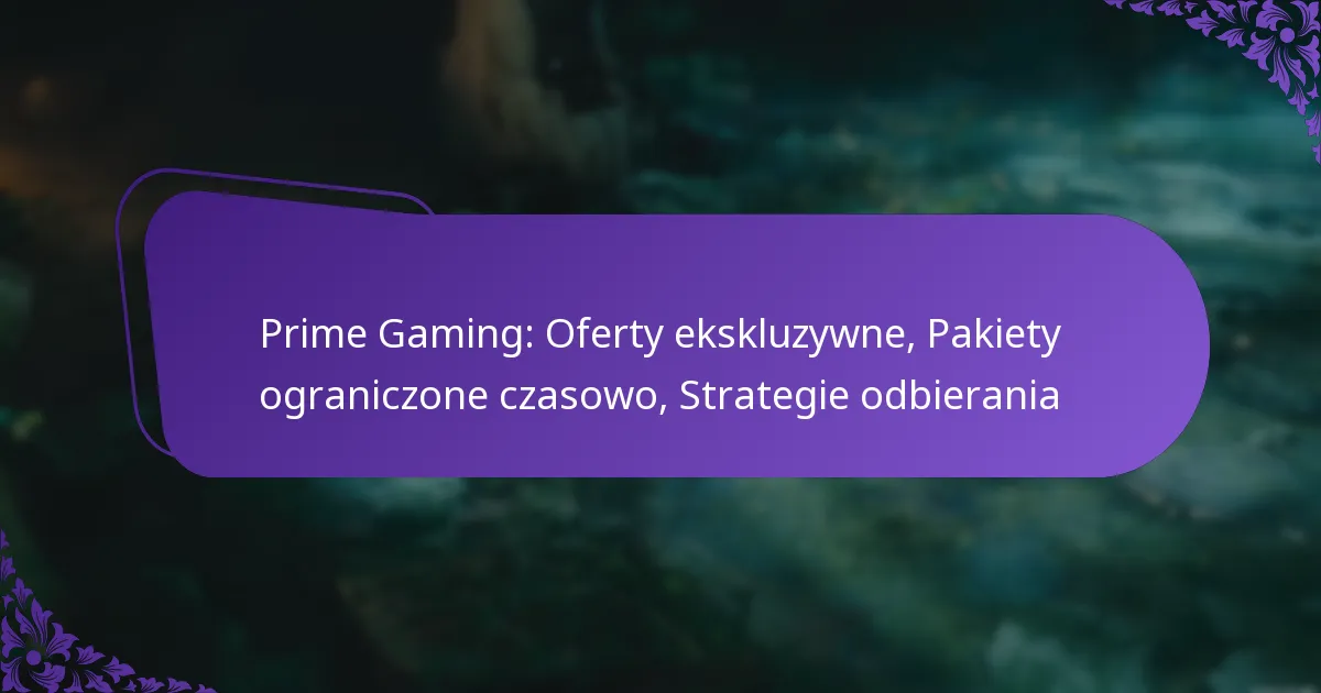 Prime Gaming: Oferty ekskluzywne, Pakiety ograniczone czasowo, Strategie odbierania