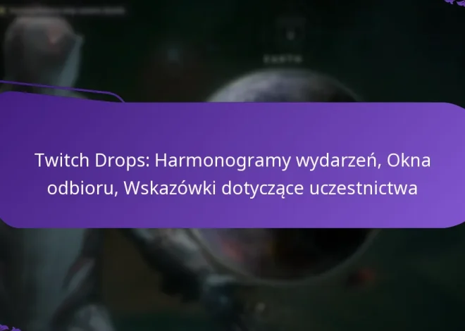 Twitch Drops: Harmonogramy wydarzeń, Okna odbioru, Wskazówki dotyczące uczestnictwa
