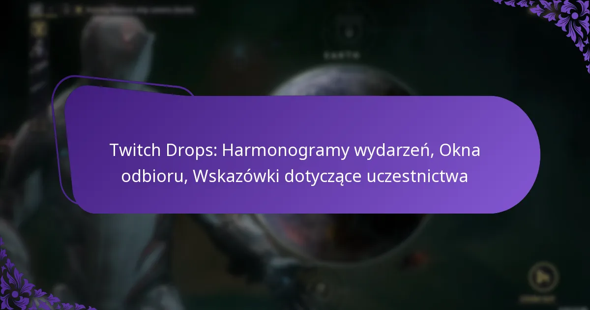Twitch Drops: Harmonogramy wydarzeń, Okna odbioru, Wskazówki dotyczące uczestnictwa