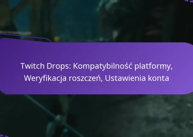 Twitch Drops: Kompatybilność platformy, Weryfikacja roszczeń, Ustawienia konta