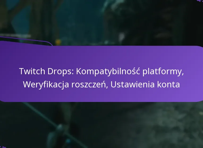 Twitch Drops: Kompatybilność platformy, Weryfikacja roszczeń, Ustawienia konta