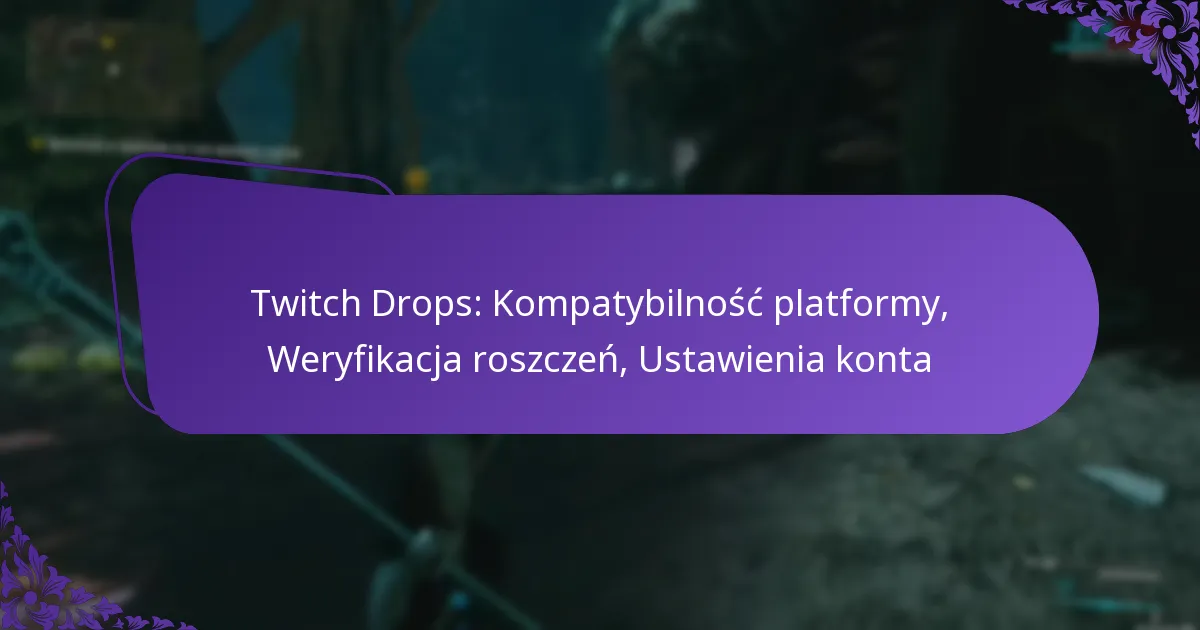 Twitch Drops: Kompatybilność platformy, Weryfikacja roszczeń, Ustawienia konta