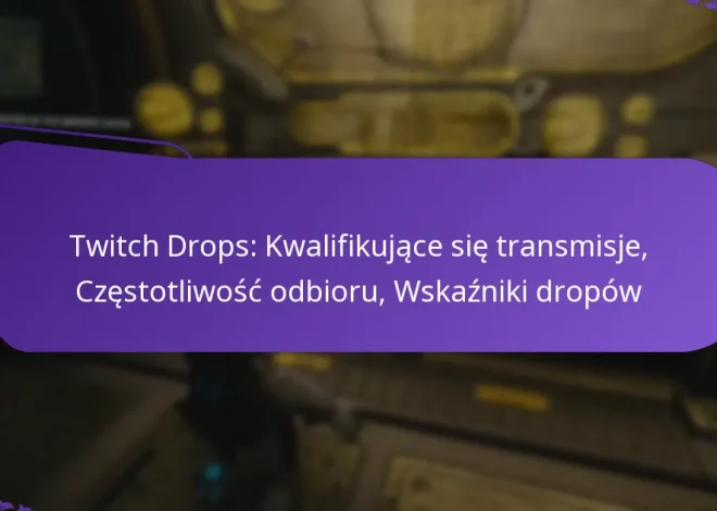 Twitch Drops: Kwalifikujące się transmisje, Częstotliwość odbioru, Wskaźniki dropów