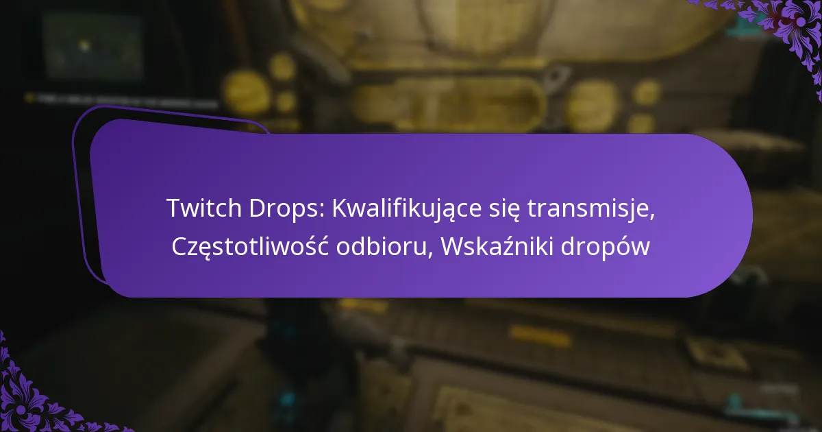 Twitch Drops: Kwalifikujące się transmisje, Częstotliwość odbioru, Wskaźniki dropów