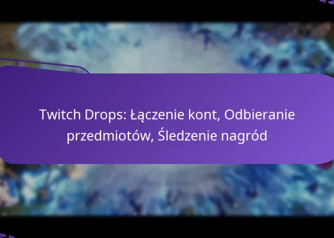 Twitch Drops: Łączenie kont, Odbieranie przedmiotów, Śledzenie nagród