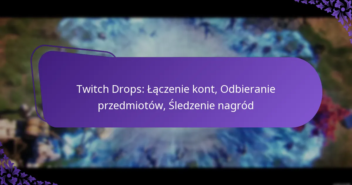 Twitch Drops: Łączenie kont, Odbieranie przedmiotów, Śledzenie nagród