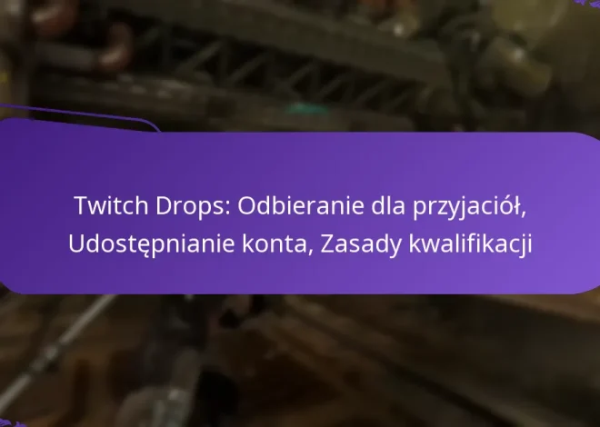 Twitch Drops: Odbieranie dla przyjaciół, Udostępnianie konta, Zasady kwalifikacji