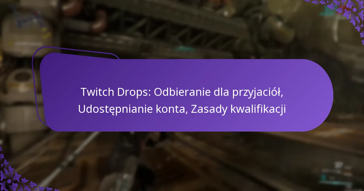 Twitch Drops: Odbieranie dla przyjaciół, Udostępnianie konta, Zasady kwalifikacji