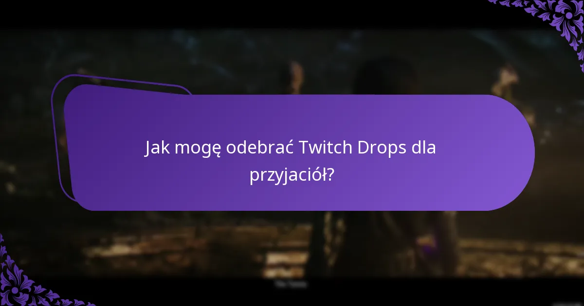 Jak mogę odebrać Twitch Drops dla przyjaciół?