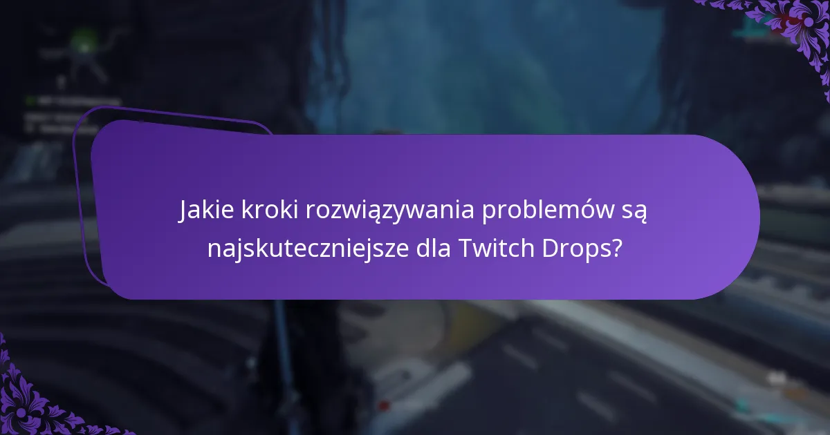 Jakie kroki rozwiązywania problemów są najskuteczniejsze dla Twitch Drops?