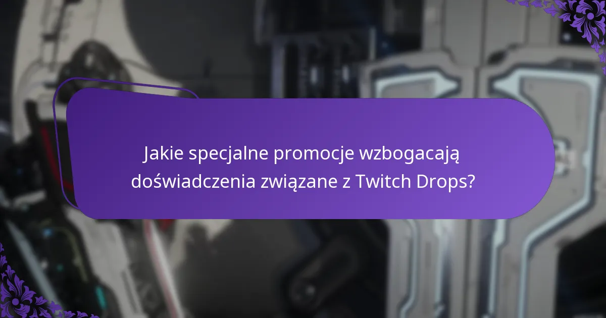 Jakie specjalne promocje wzbogacają doświadczenia związane z Twitch Drops?