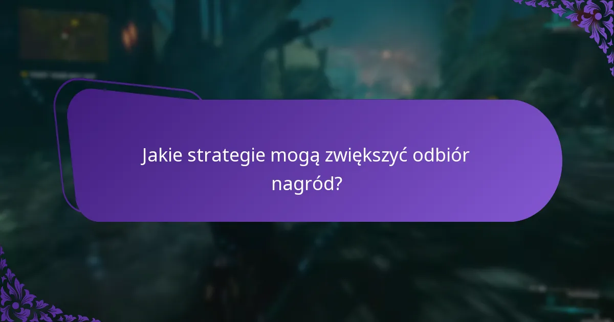 Jakie strategie mogą zwiększyć odbiór nagród?